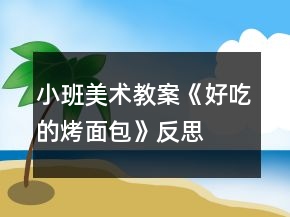 小班美術(shù)教案《好吃的烤面包》反思