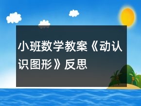 小班數(shù)學(xué)教案《動(dòng)認(rèn)識(shí)圖形》反思