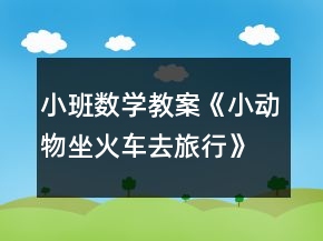 小班數(shù)學教案《小動物坐火車去旅行》反思