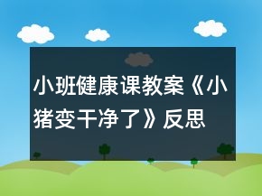 小班健康課教案《小豬變干凈了》反思