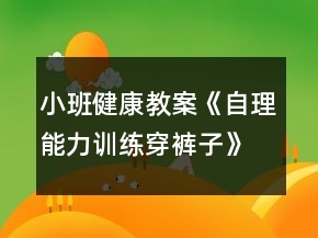 小班健康教案《自理能力訓(xùn)練穿褲子》反思