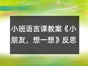 小班語言課教案《小朋友，想一想》反思