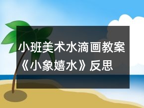 小班美術(shù)水滴畫(huà)教案《小象嬉水》反思