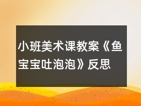 小班美術(shù)課教案《魚寶寶吐泡泡》反思