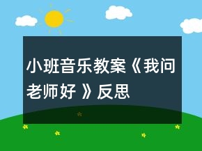 小班音樂教案《我問老師好 》反思