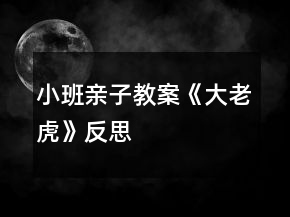 小班親子教案《大老虎》反思