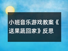 小班音樂游戲教案《送果蔬回家》反思