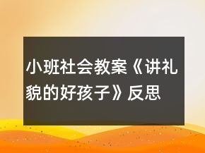 小班社會(huì)教案《講禮貌的好孩子》反思