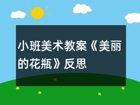 小班美術(shù)教案《美麗的花瓶》反思
