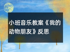 小班音樂教案《我的動(dòng)物朋友》反思
