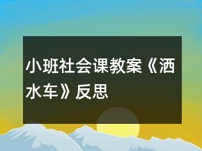 小班社會(huì)課教案《灑水車(chē)》反思