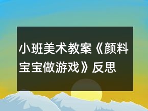 小班美術(shù)教案《顏料寶寶做游戲》反思