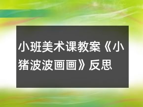 小班美術(shù)課教案《小豬波波畫畫》反思