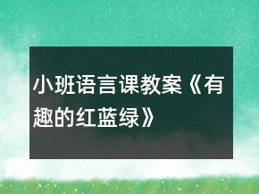 小班語言課教案《有趣的紅、藍(lán)、綠》反思