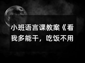 小班語(yǔ)言課教案《看我多能干，吃飯不用喂》反思