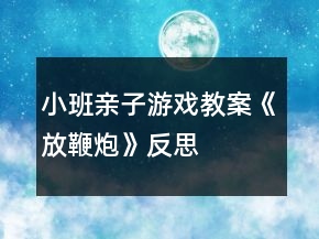 小班親子游戲教案《放鞭炮》反思