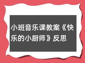 小班音樂(lè)課教案《快樂(lè)的小廚師》反思