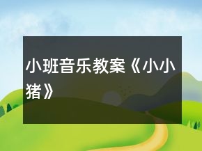 小班音樂教案《小小豬》