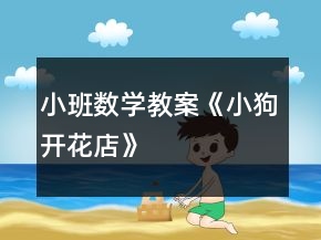 小班數(shù)學(xué)教案《小狗開花店》