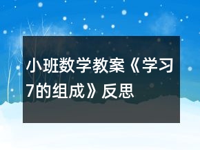 小班數(shù)學教案《學習7的組成》反思