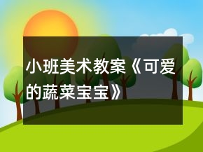 小班美術教案《可愛的蔬菜寶寶》