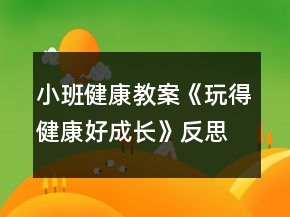 小班健康教案《玩得健康好成長》反思