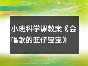 小班科學課教案《會唱歌的旺仔寶寶》