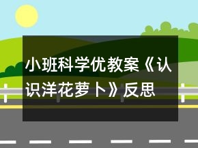 小班科學(xué)優(yōu)教案《認(rèn)識洋花蘿卜》反思