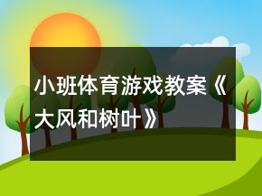小班體育游戲教案《大風(fēng)和樹葉》