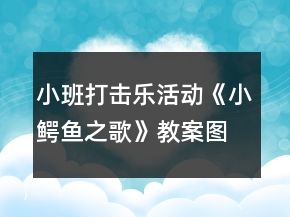 小班打擊樂活動《小鱷魚之歌》教案圖