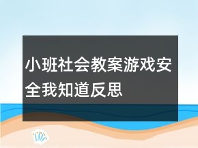 小班社會教案：游戲安全我知道反思