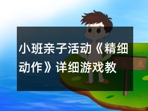 小班親子活動《精細(xì)動作》詳細(xì)游戲教案
