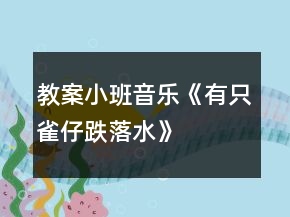 教案小班音樂《有只雀仔跌落水》