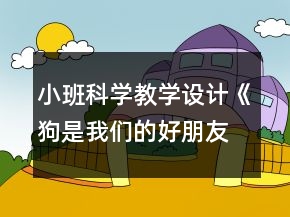 小班科學教學設計《狗是我們的好朋友》