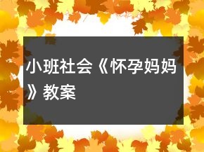 小班社會(huì)《懷孕“媽媽”》教案