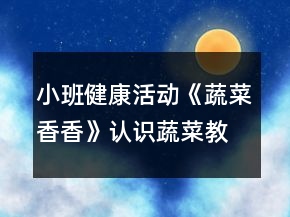 小班健康活動(dòng)《蔬菜香香》認(rèn)識(shí)蔬菜教學(xué)設(shè)計(jì)反思