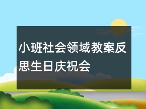 小班社會(huì)領(lǐng)域教案反思：生日慶祝會(huì)