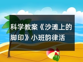 科學教案《沙灘上的腳印》小班韻律活動誰的腳印反思