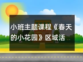 小班主題課程《春天的小花園》區(qū)域活動設計方案
