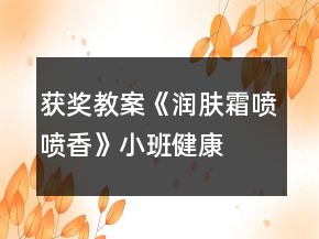 獲獎(jiǎng)教案《潤(rùn)膚霜噴噴香》小班健康