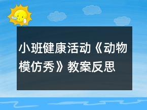 小班健康活動《動物模仿秀》教案反思