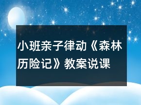 小班親子律動(dòng)《森林歷險(xiǎn)記》教案說(shuō)課稿