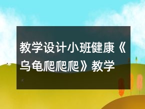 教學(xué)設(shè)計(jì)小班健康《烏龜爬爬爬》教學(xué)反思