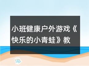 小班健康戶外游戲《快樂的小青蛙》教學(xué)設(shè)計(jì)反思