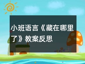 小班語言《藏在哪里了》教案反思