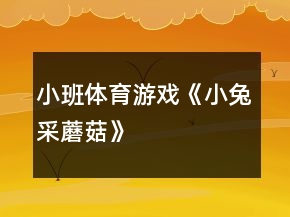小班體育游戲《小兔采蘑菇》
