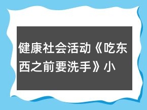 健康社會(huì)活動(dòng)《吃東西之前要洗手》小班教案