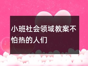 小班社會領域教案：不怕熱的人們