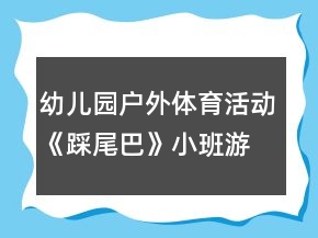 幼兒園戶外體育活動(dòng)《踩尾巴》小班游戲教案反思