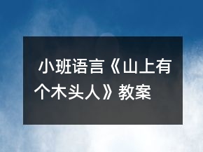  小班語(yǔ)言《山上有個(gè)木頭人》教案
